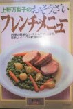 上野万梨子のおそうざいフレンチ・メニュー : 四季の簡単なコースからデザートまで、目新しいシンプル家庭料理