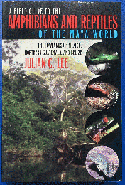 A Field Guide to the Amphibians and Reptiles of the Maya World : The Lowlands of Mexico, Northern Guatemala, and Belize