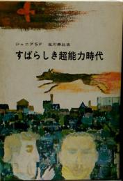 すばらしき超能力時代：北川幸比古 著：装幀・鈴木義治：さし絵=石井治：ジュニアSF：昭和42年3月20日発行