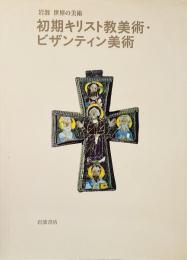 初期キリスト教美術・ビザンティン美術●岩波世界の美術/青柳正規, 酒井忠康, 高階秀爾 編