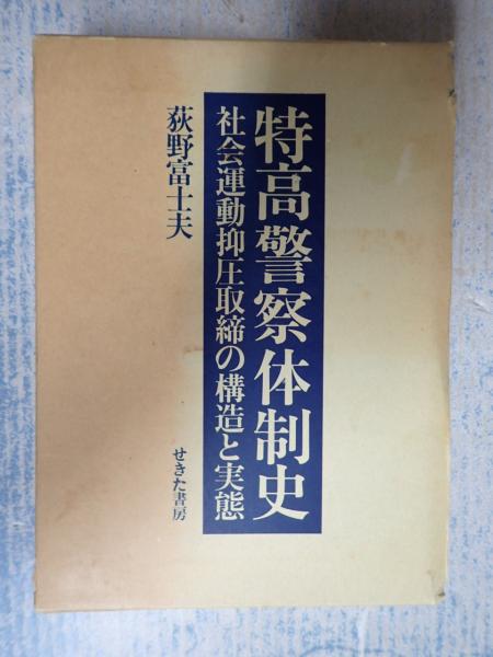 特高警察体制史 社会運動抑圧取締の構造と実態(荻野富士夫) / 古本