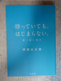  待っていても、はじまらない。