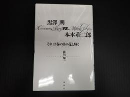 黒澤明vs.本木荘二郎　それは春の日の花と輝く