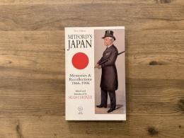 MITFORD'S JAPAN  MEMORIES AND RECOLLECTIONS  1866-1906  Revised Edition  EDITED AND INTRODUCED BY HUGH CORTAZZI