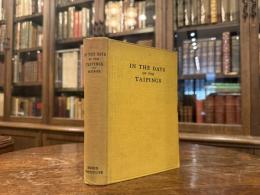 IN THE DAYS OF THE TAIPINGS  Being the Recollections of Ting Kienchang, otherwise Meisun, sometime Scoutmaster and Captain in the Ever-Victorious Army and Interpreter-in-Chief to General Ward andGeneral Gordon   An Historical Retrospect