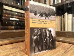 The Rise of American High School Sports and the Search for Control 1880-1930