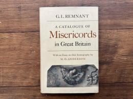A CATALOGUE OF MISERICORDS IN GREAT BRITAIN      WITH AN ESSAY ON THEIR ICONOGRAPHY BY M. D. ANDERSON