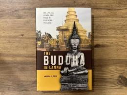THE BUDDHA IN LANNA      Art, Lineage, Power, and Place in Nothern Thailand