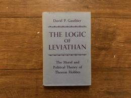 THE LOGIC OF LEVIATHAN   THE MORAL AND POLITICAL THEORY OF THOMAS HOBBES