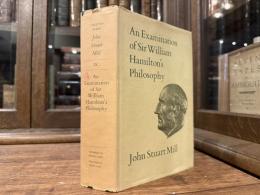 An Examination of Sir William Hamilton's Philosophy and of The Principal Philosophical Questions Discussed in his Writings    Editor of the Text  J. M. ROBSON   Introduction by ALAN RYAN