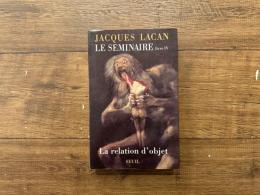 LE SEMINAIRE DE JACQUES LACAN   TEXTE ETABLI PAR JACQUES-ALAIN MILLER  LIVRE IV  LA RELATION D'OBJET  1956-1957