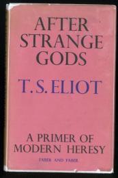 After Strange Gods. A Primer of Modern Heresy. The Page-Barbour Lectures at the University of Virginia 1933. 「異神を求めて」　