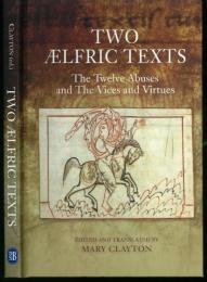Two AElfric Texts. The Twelve Abuses and the Vices and Virtues. An Edition and Translation of AElfric’s Old English Versions of De Duodecim Abusivis and De Octo Vitiis et De Duodecim Abusivis. Edited with a translation by Mary Clayton.