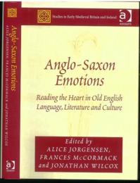 Anglo-Saxon Emotions. Reading the Heart in Old English Language，Literature and Cultrue. Edited by Alice Jorgensen，Frances Mccormack，Jonathan Wilcox. [Studies in Early Medieval Britain and Ireland]