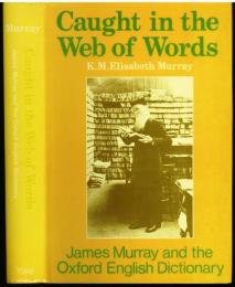 Caught in the Web of Words. James A. H. Murray and the Oxford English Dictionary. With a Preface by R. W. Burchfield.