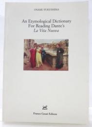 An Etymological Dictionary for Reading Dante’s La Vita Nuova. 「新生」原典読解語源辞典　