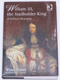 William III，the Stadholder-King. A Political Biography.
