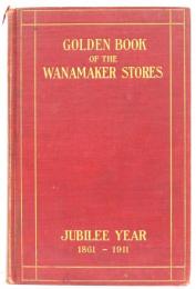 Golden Book of the Wanamaker Stores. Jubilee Year 1861-1911.