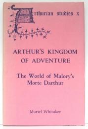 Arthur’s Kingdom of Adventure. The World of Malory’s Morte Darthur. [Arthurian Studies X]