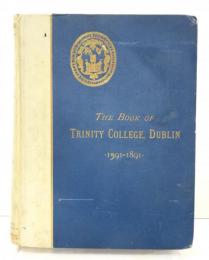 The Book of Trinity College Dublin 1591-1891. Tercentenary Celebration July，1892. Presented by the Provost and Senior Fellows of Trinity College，Dublin.
