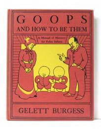 Goops and how to be them. A Manual of Manners for Polite Infants Inculcating many Juvenile Virtues Both by Precept and Example with Ninety Drawings. 