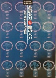 図録　特別展　金の大刀と銀の大刀　古墳・飛鳥の貴人と階層