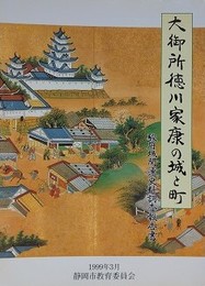 大御所徳川家康の城と町　駿府城関連史料調査報告書