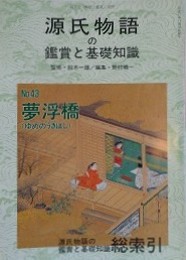 源氏物語の鑑賞と基礎知識 43　夢浮橋　源氏物語の鑑賞と基礎知識総索引　（国文学「解釈と鑑賞」別冊）