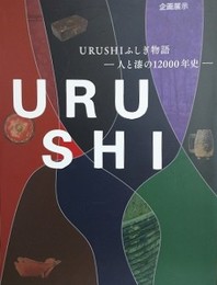 図録　企画展　URUSHIふしぎ物語　人と漆の12000年史