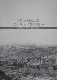 図録　特別展　今純三・和次郎とエッチング作家協会　採集する風景/銅版画と考現学の出会い