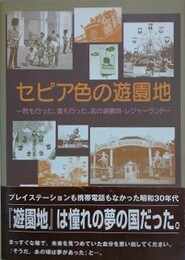 セピア色の遊園地　君も行った、僕も行った、あの遊園地・レジャーランド