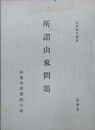 所謂山東問題　（1章：支那側ヨリ見タル山東問題/2章：日本側ヨリ見タル山東問題/3章：山東問題の解決）