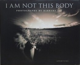I am Not This Body　Photographs by Barbara Ess