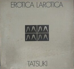 EROTICA LAROTICA　TATSUKI　（エロチカ ラロチカ）