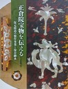 図録　正倉院宝物を伝える　復元模造の製作事業と保存継承　（三の丸尚蔵館展覧会図録 No.84）