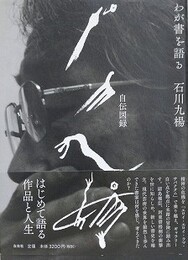 石川九楊自伝図録　わが書を語る