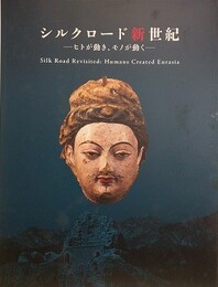 図録　特別展　シルクロード新世紀　ヒトが動き、モノが動く