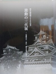 図録　激動の三代展　加藤清正・忠広・細川忠利の時代　（熊本城築城400年記念）