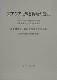 東アジア世界と共和の創生　辛亥革命110周年記念国際学術シンポジウム論文集
