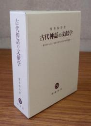 古代神話の文献学　神代を中心とした記紀の成りたち及び相関を読む
