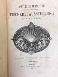 『ベルリン国際漁業博覧会公式報告』　初版　1881年　ベルリン / Amtliche Berichte ueber die Internationale Fischerei-Ausstellung zu Berlin 1880. Mit 323 den Text gedruckten Holzschnitte. Berlin, Parl Parey, 1881.