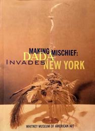 （英文）ニューヨークに広がるダダ【MAKING MISCHIEF : DADA INVADES NEW YORK】