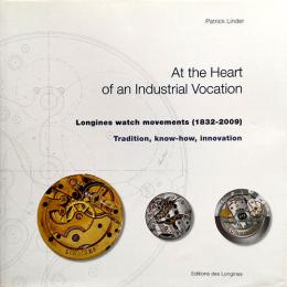 （英文）1832-2009　ロンジン・ウォッチのムーヴメント　伝統・ノウハウ・革新【At the Heart of an Industrial Vocation: Longines watch movements(1832-2009) Tradition, know-how, innovation】