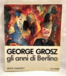 GEORGE GROSZ gli anni di Berlino　ジョージ・グロス