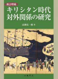 新訂増補キリシタン時代対外関係の研究