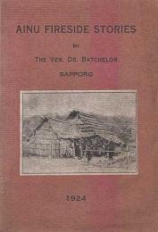 Uwepekere or Ainu Fireside Stories. As Told by One of Themselves Translated by the Ven. Dr. John Batchelor