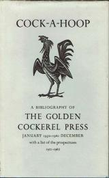 COCK-A-HOOP  A Sequel to Chanticleer, Pertelote, and Cockalorum Being a Bibliography of the Golden Cockerel Press September 1949 - December 1961