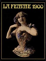 La Femme 1900 : Les Elegantes, les Celebrites et les Petites Femmes 1880 / 1914