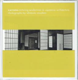 Katsura: Picturing Modernism In Japanese Architecture: Photographs By Ishimoto Yasuhiro