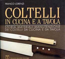 Coltelli in Cucina e a Tavola : Storia, Materiali, Manutenzione dei Coltelli da Cucina e da Tavola